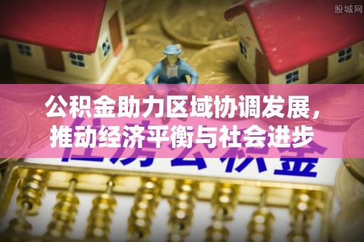 台江公积金助力区域协调发展，推动经济平衡与社会进步
