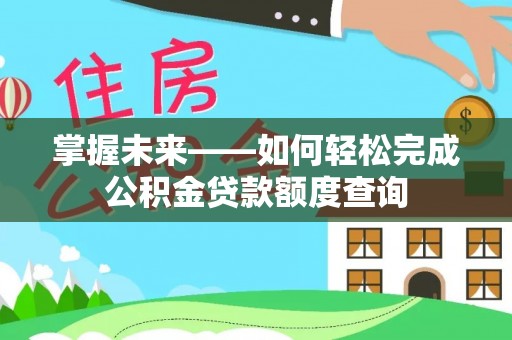 台江掌握未来——如何轻松完成公积金贷款额度查询