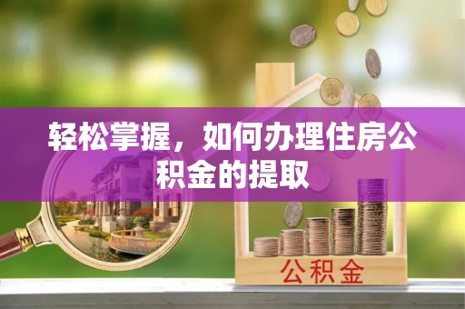 台江轻松掌握，如何办理住房公积金的提取