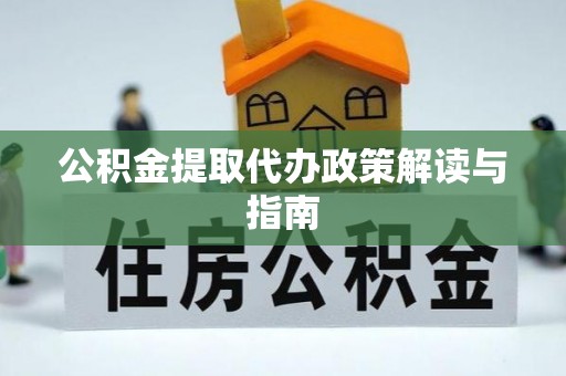 台江公积金提取代办政策解读与指南