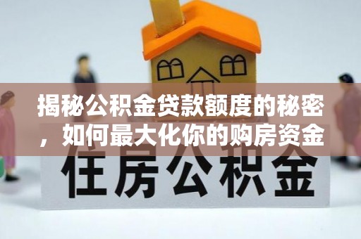 台江揭秘公积金贷款额度的秘密，如何最大化你的购房资金