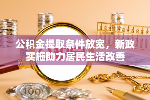 台江公积金提取条件放宽，新政实施助力居民生活改善