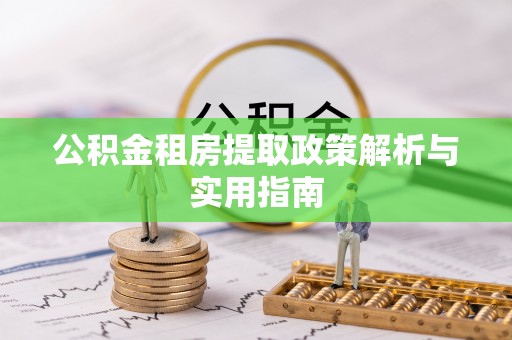 台江公积金租房提取政策解析与实用指南