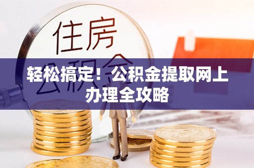 台江轻松搞定！公积金提取网上办理全攻略