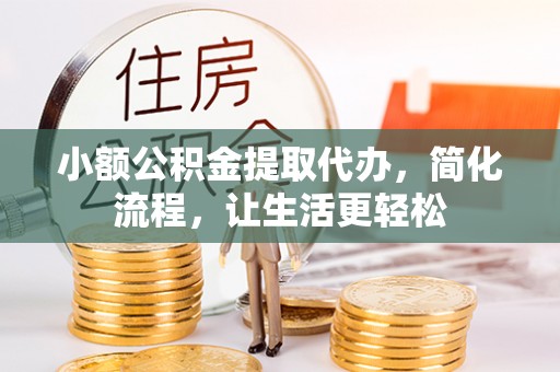 台江小额公积金提取代办，简化流程，让生活更轻松