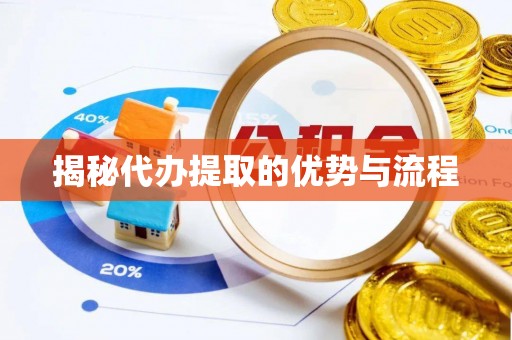 台江揭秘代办提取的优势与流程