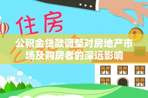 台江公积金贷款调整对房地产市场及购房者的深远影响