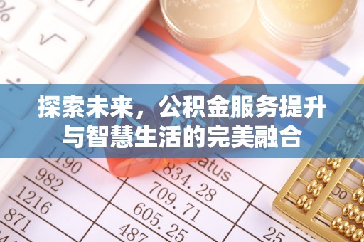台江探索未来，公积金服务提升与智慧生活的完美融合
