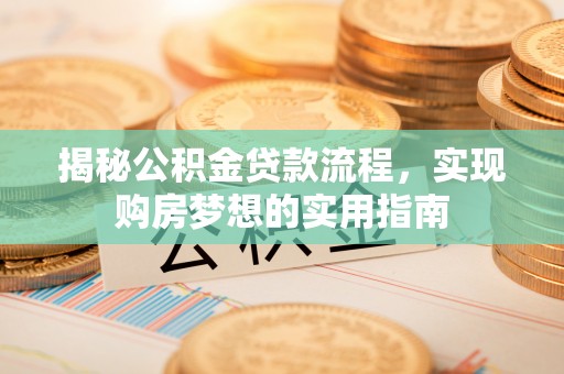 台江揭秘公积金贷款流程，实现购房梦想的实用指南