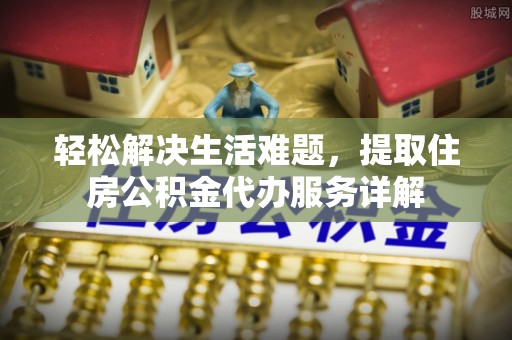 台江轻松解决生活难题，提取住房公积金代办服务详解